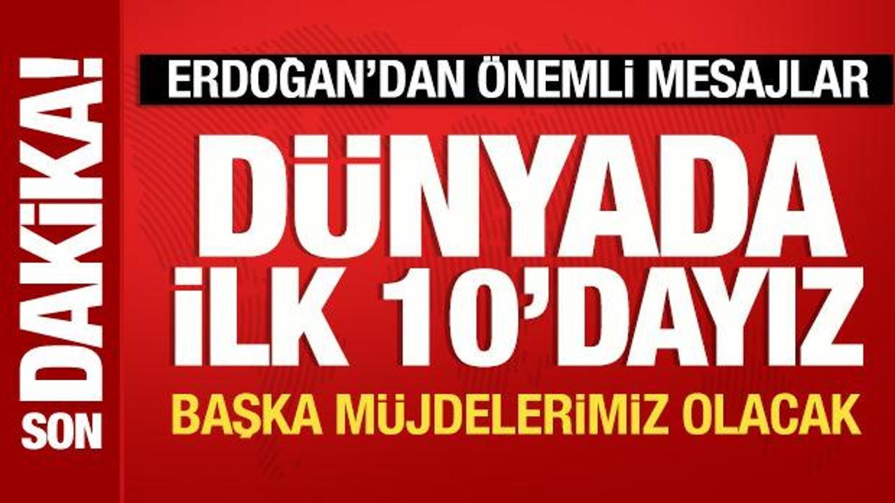 Cumhurbaşkanı Erdoğan, ‘Dünyada ilk 10’dayız’ diye duyurdu: Başka müjdelerimiz olacak!