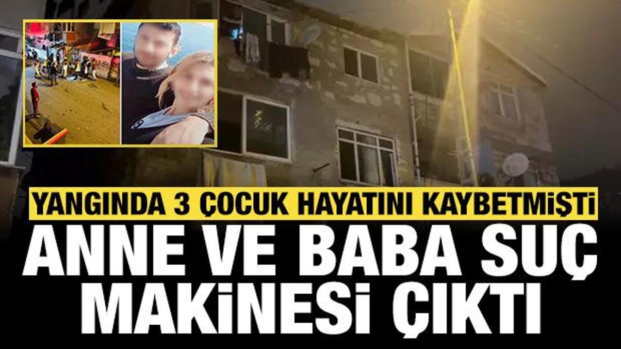 Pendik’te çıkan yangında 3 çocuk hayatını kaybetmişti: Anne ve baba suç makinesi çıktı!